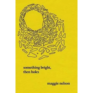 Something Bright, Then Holes | Maggie Nelson (ISBN: 9781593762308)