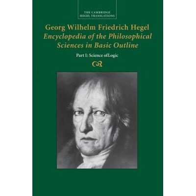 Georg Wilhelm Friedrich Hegel: Encyclopedia of the Philosophical Sciences in Basic Outline, Part 1, Science of Logic | Georg Wilhelm Fredrich Hegel, Klaus Brinkmann, Daniel O. Dahlstrom