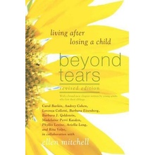 Beyond Tears: Living After Losing a Child Revised Edition with a Chapter Written by Siblings Mitchell Ellen