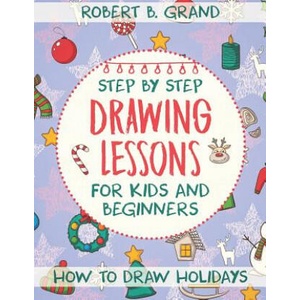 Step by Step Drawing Lessons For Kids and Beginners: How to Draw Holidays | Robert B Grand (ISBN: 9781790600847)