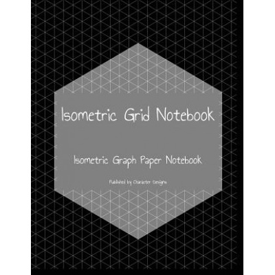 Independently Published Isometric Grid Notebook: Isometric Graph Paper Notebook | Character Designs