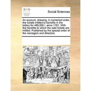 Account, Shewing, in Numerical Order, the Tickets Intitled to Benefits in the Lottery for 480, 000 L. Anno 1781. with the Benefits to Which the Said Ti | Multiple Contributors (ISBN: 9781170306918)
