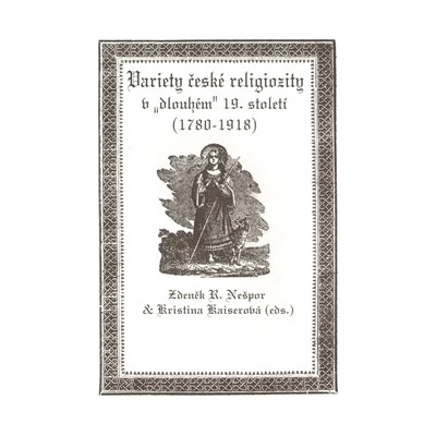 Variety české religiozity v „dlouhém“ 19. století 1780-1918 - Kristina Kaiserová