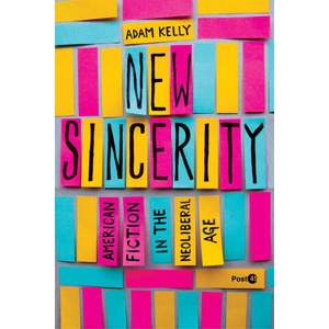 New Sincerity - American Fiction in the Neoliberal Age | Adam Kelly (ISBN: 9781503640696)