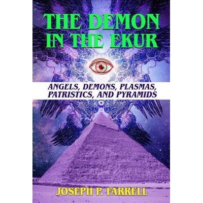 The Demon in the Ekur: Angels, Demons, Plasmas, Patristics, and Pyramids Farrell Joseph P.