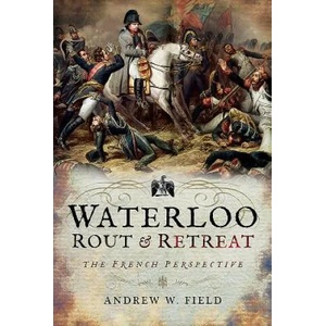 Waterloo: Rout and Retreat | Andrew W. Field (ISBN: 9781526701718)