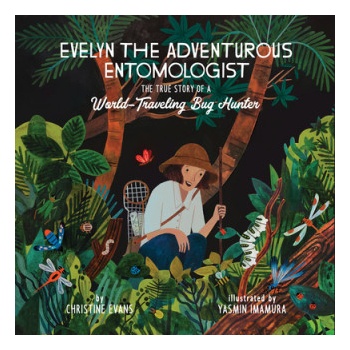 Evelyn the Adventurous Entomologist: The True Story of a World-Traveling Bug Hunter