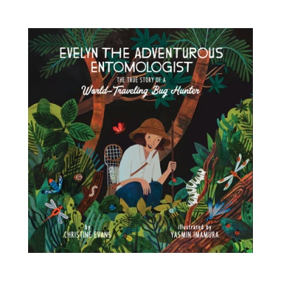 Evelyn the Adventurous Entomologist: The True Story of a World-Traveling Bug Hunter | Christine Evans, Yasmin Imamura