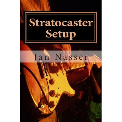 Stratocaster Setup: Including how to tune a guitar, how to tune a guitar by ear, how to change guitar strings and how to set guitar intona | Jan Nasser