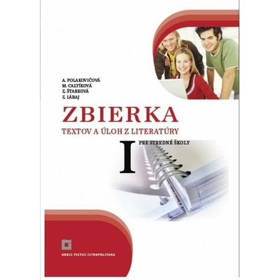 Zbierka textov a úloh z literatúry pre stredné školy I - Alena Polakovičová, Milada Caltíková, Ľubica Štarková, Ľubomír Lábaj