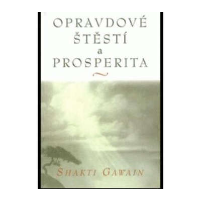 Opravdové štěstí a prosperita - Shakti Gawain