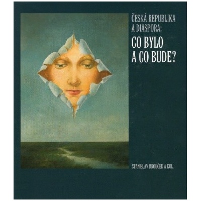 Stanislav Brouček;kol.: Česká republika a diaspora - Co bylo a co bude?