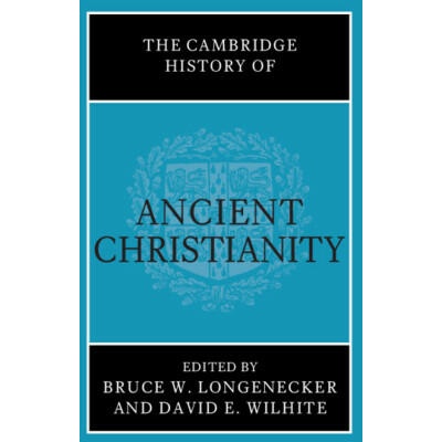 The Cambridge History of Ancient Christianity | Bruce W. Longenecker, David E. Wilhite
