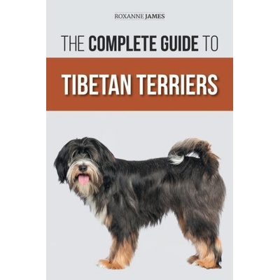 The Complete Guide to Tibetan Terriers: Locating, Selecting, Training, Feeding, Socializing, and Loving Your New Tibetan Terrier Puppy | Roxanne James