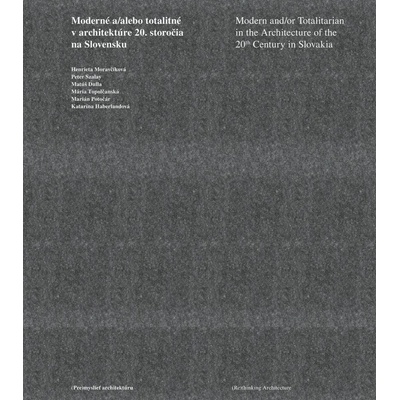 Moderné a/alebo totalitné v architektúre 20. storočia - Henrieta Moravčíková a kol.