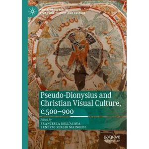 Pseudo-Dionysius and Christian Visual Culture, c. 500-900 | Francesca Dell'Acqua (ISBN: 9783030247713)