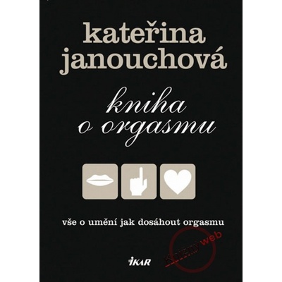 Kniha o orgasmu - Vše o umění jak dosáhnout orgasmu - Kateřina Janouchová