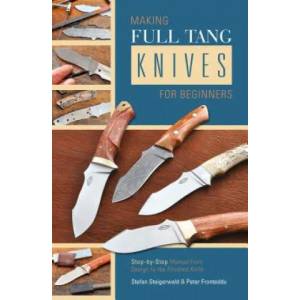 Making Full Tang Knives for Beginners: Step-by-Step Manual from Design to the Finished Knife | Peter Fronteddu (ISBN: 9780764347528)