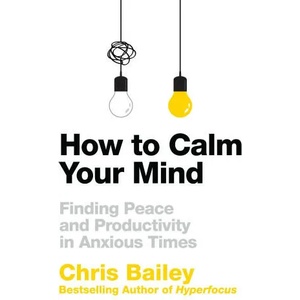 How to Calm Your Mind | Chris Bailey (ISBN: 9781035001989)