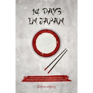 14 Days in Japan: A First-Timer's Ultimate Japan Travel Guide Including Tours, Food, Japanese Culture and History | Idtravelling (ISBN: 9781999457907)