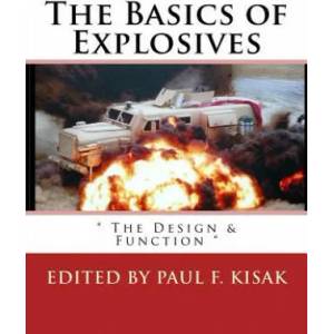 The Basics of Explosives: " The Design & Function " | Edited by Paul F Kisak (ISBN: 9781539447306)