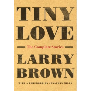 Tiny Love: The Complete Stories | Larry Brown, Jonathan Miles (ISBN: 9781616209759)
