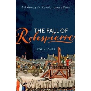 The Fall of Robespierre 24 Hours in Revolutionary Paris (ISBN: 9780198715962)