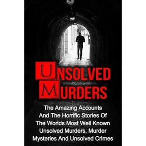 Unsolved Murders: The Amazing Accounts And Horrific Stories Of The Worlds Most Well Known Unsolved Murders, Murder Mysteries And Unsolve | Victor Ellanos (ISBN: 9781534813274)