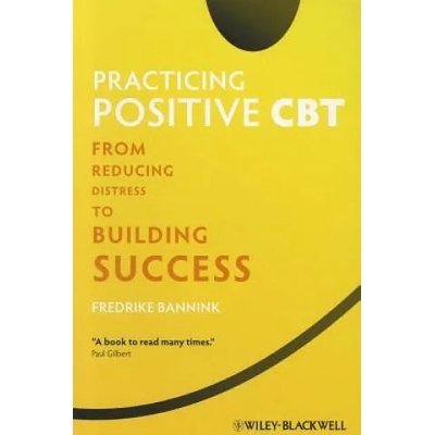 Practicing Positive CBT - From Reducing Distress to Building Success | Fredrike Bannink