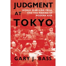 Judgment at Tokyo: World War II on Trial and the Making of Modern Asia Bass Gary J.