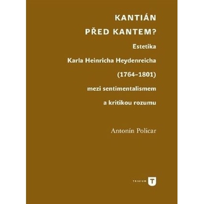 Kantián před Kantem? - Estetika Karla Heinricha Heydenreicha (1764–1801) mezi sentimentalismem a kritikou rozumu