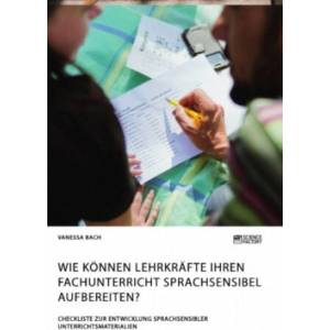 Wie koennen Lehrkrafte ihren Fachunterricht sprachsensibel aufbereiten? Checkliste zur Entwicklung sprachsensibler Unterrichtsmaterialien (ISBN: 9783964873040)