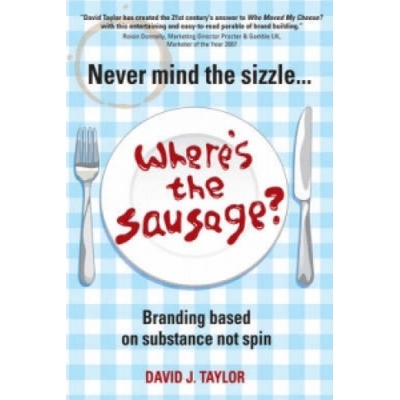 Never Mind the SizzleWheres the Sausage? - Branding Based on Substance Not Spin Taylor DavidPaperback