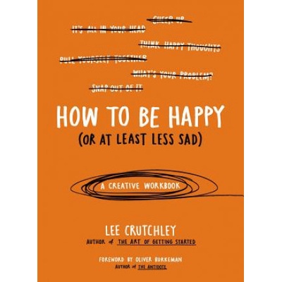 How to Be Happy Or at Least Less Sad