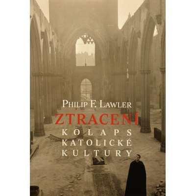 Ztracení - Kolaps katolické kultury - Philip F. Lawler