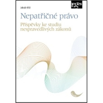 Nepatřičné právo - Příspěvky ke studiu nespravedlivých zákonů - Kříž Jakub