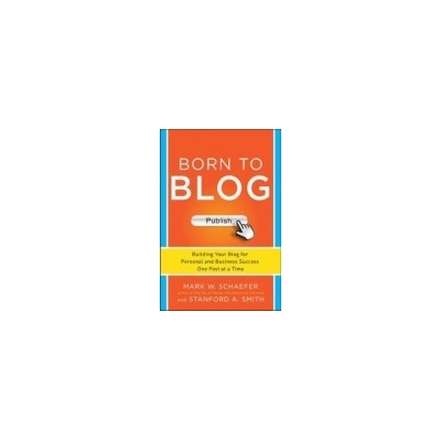 Born to Blog: Building Your Blog for Personal and Business S