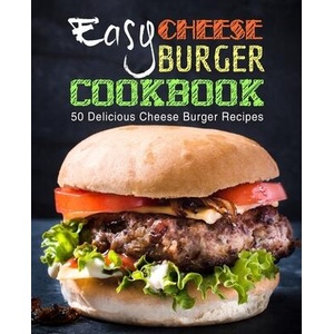 Easy Cheese Burger Cookbook: 50 Delicious Cheese Burger Recipes (2nd Edition) | Booksumo Press (ISBN: 9781794550292)