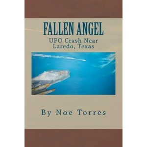 Fallen Angel: UFO Crash Near Laredo, Texas | Noe Torres (2011)