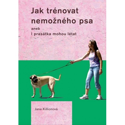 Jak trénovat nemožného psa - Jane Killionová
