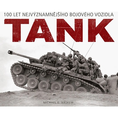 Tank - 100 let nejvýznamnějšího bojového vozidla - Haskew Michael E.