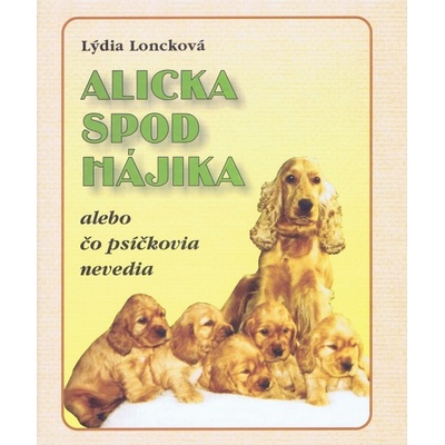 Alicka spod Hájika alebo čo psíčkovia nevedia - Lýdia Loncková