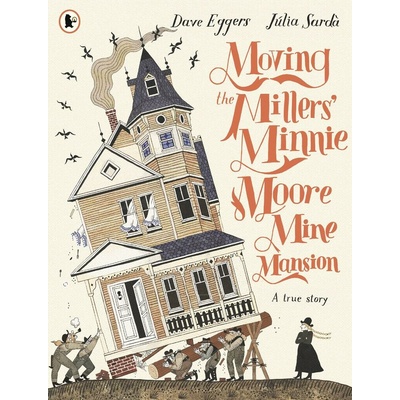 Moving the Millers' Minnie Moore Mine Mansion A True Story - Dave Eggers