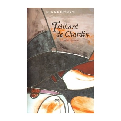Teilhard de Chardin - Mystika přerodu - Édith de la Héronniere