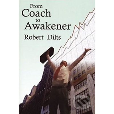 From Coach to Awakener - Dilts Robert B.