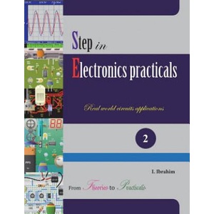 Step in Electronics Practicals: Real world circuits applications | Ibyimanikora Ibrahim (ISBN: 9781517491376)