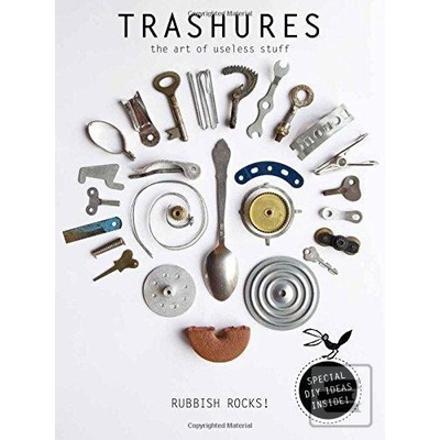 Trashures: The Beauty of Useless Stuff - Brunt Anja
