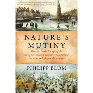 Nature's Mutiny - How the Little Ice Age of the Long Seventeenth Century Transformed the West and Shaped the Present | Philipp Blom (ISBN: 9781631496721)