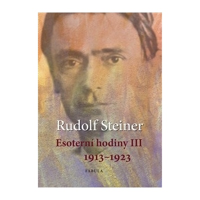 Esoterní hodiny III 1913–1923 - Rudolf Steiner