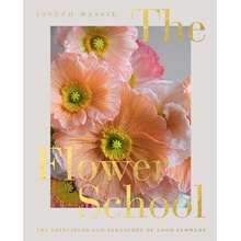 "The Flower School: The Principles and Pleasures of Good Flowers" - "" ("Massie Joseph")(Pevná vazba)